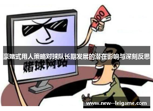 豪赌式用人策略对球队长期发展的潜在影响与深刻反思