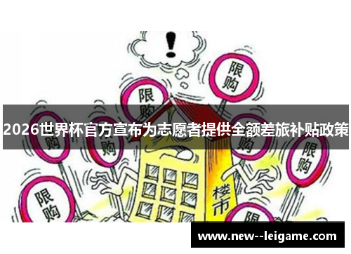 2026世界杯官方宣布为志愿者提供全额差旅补贴政策