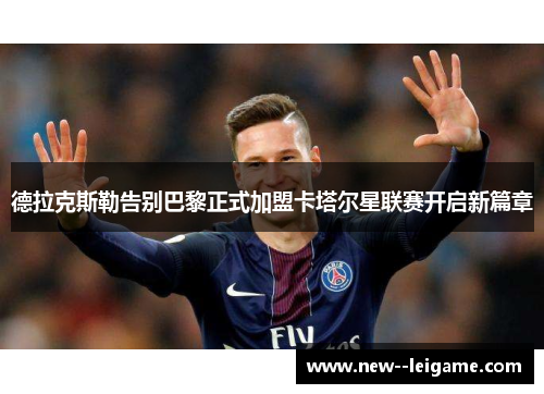 德拉克斯勒告别巴黎正式加盟卡塔尔星联赛开启新篇章